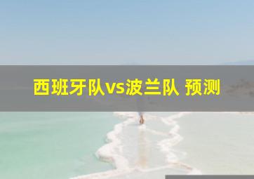 西班牙队vs波兰队 预测